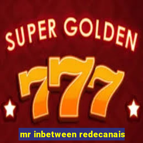 mr inbetween redecanais